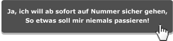 Ja, ich will ab sofort auf Nummer sicher gehen, So etwas soll mir niemals passieren!